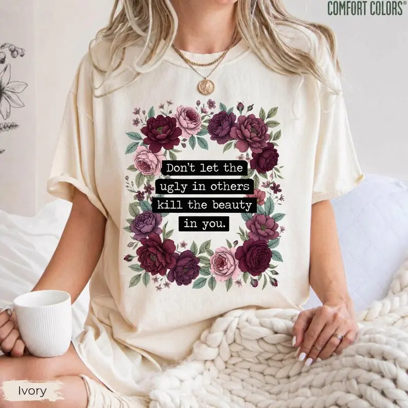 Don’t Let the Ugly in Others Kill the Beauty in You Shirt Comfort Colors, Positive Quote Tee, Self Love Gift for Her
