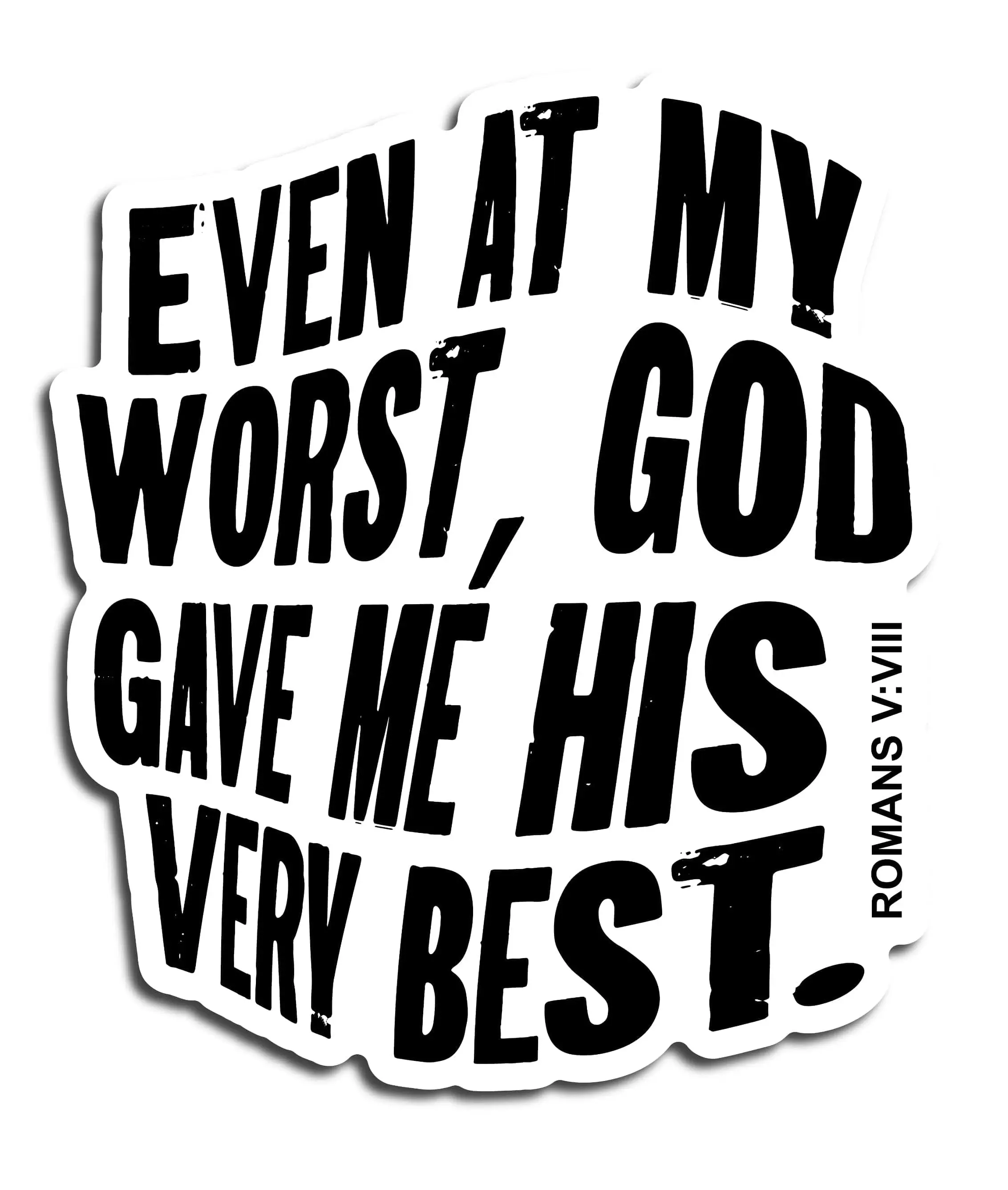 Even at My Worst God Gave Me His Very Best Romans V VIII Inspirational Quote Sticker size 3 inches