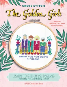 USED-Cross Stitch the Golden Girls: Learn to Stitch 12 Designs Inspired by Your Favorite Sassy Seniors! Includes Materials to Make Two Projects! by Pierson-Cox, Haley (Hardcover)