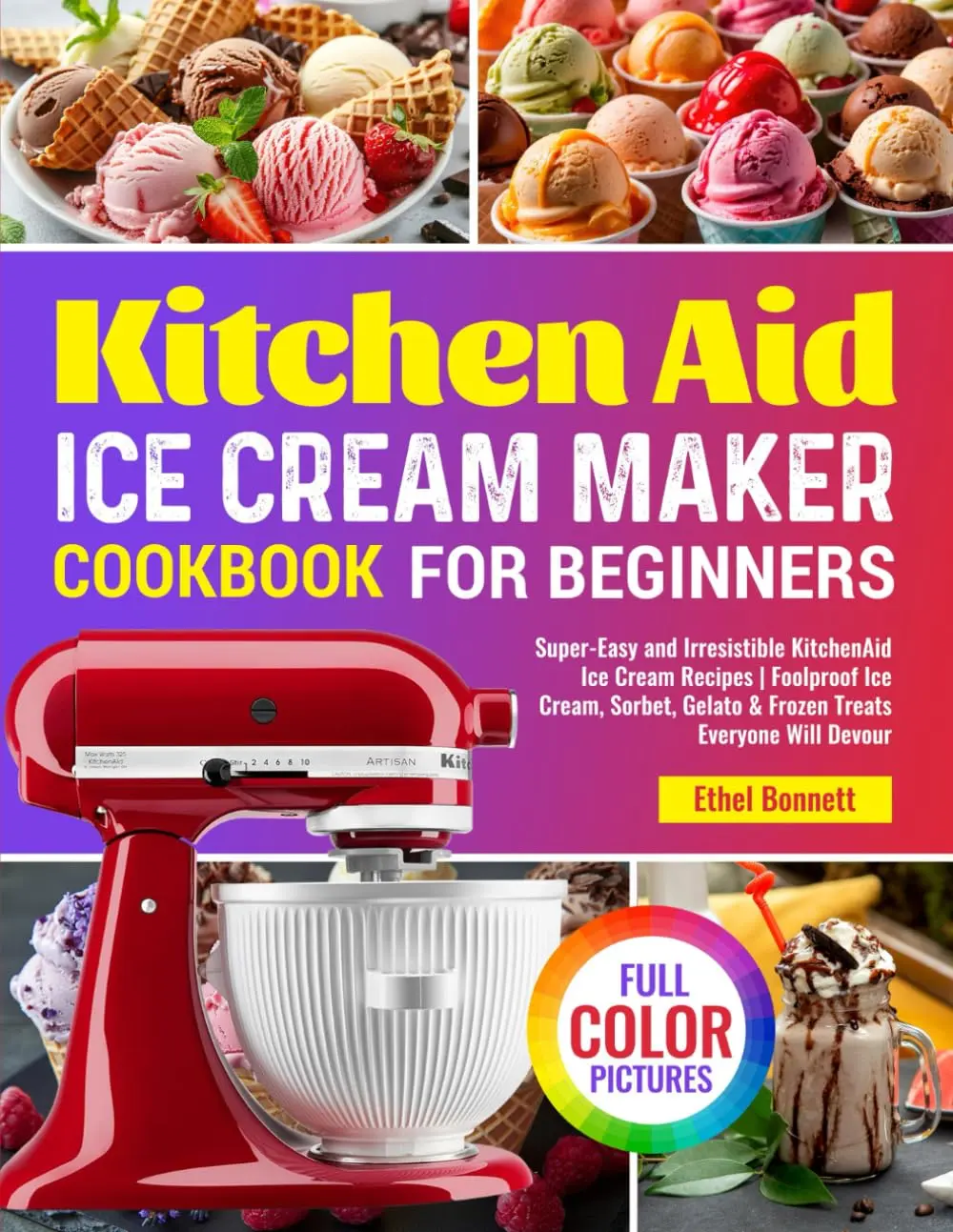 Kitchen Aid Ice Cream Maker Cookbook for Beginners: Super-Easy and Irresistible KitchenAid Ice Cream Recipes