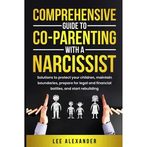 Comprehensive Guide to Co-Parenting With a Narcissist: Solutions to Protect Your Children, Maintain Boundaries, Prepare for Legal and Financial Battles, and Start Rebuilding Paperback – November 9, 2024