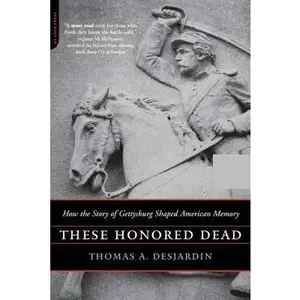 USED-These Honored Dead: How the Story of Gettysburg Shaped American Memory by Desjardin, Thomas A. (Paperback)