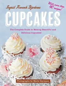 USED-Cupcakes: The Complete Guide to Making Beautiful and Delicious Cupcakes by Bjerknes, Ingrid Hancock (Hardcover)