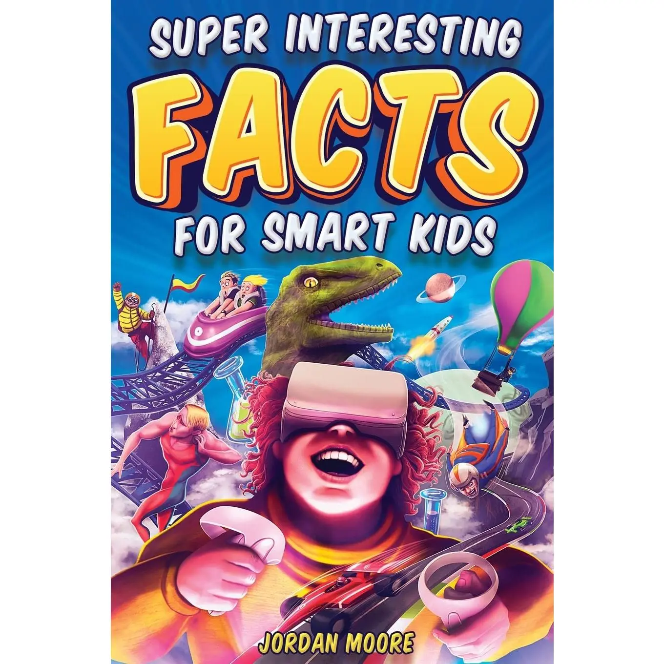 Super Interesting Facts For Smart Kids: 1272 Fun Facts About Science, Animals, Earth and Everything in Between -- Jordan Moore - Paperback