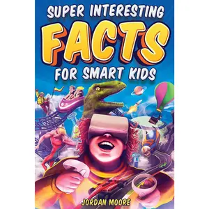 Super Interesting Facts For Smart Kids: 1272 Fun Facts About Science, Animals, Earth and Everything in Between -- Jordan Moore - Paperback