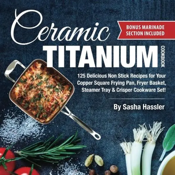 USED Book - Ceramic Titanium Cookbook: 125 Delicious Non Stick Recipes for Your Copper Square Frying Pan, Fryer Basket, Steamer Tray & Crisper Cookware Set! ... Recipes for Nutritious Stove Top Cooking) by Sasha Hassler (Paperback) - english, Easy Recipe,