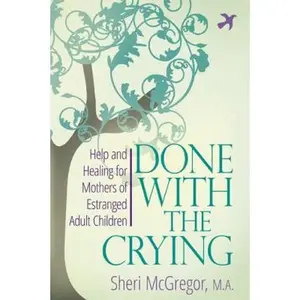 USED-Done With The Crying: Help and Healing for Mothers of Estranged Adult Children by McGregor, Sheri (Paperback)