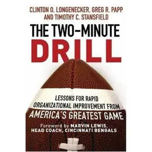 USED-The Two Minute Drill: Lessons for Rapid Organizational Improvement from America's Greatest Game by Clinton O. Longenecker (Hardcover)