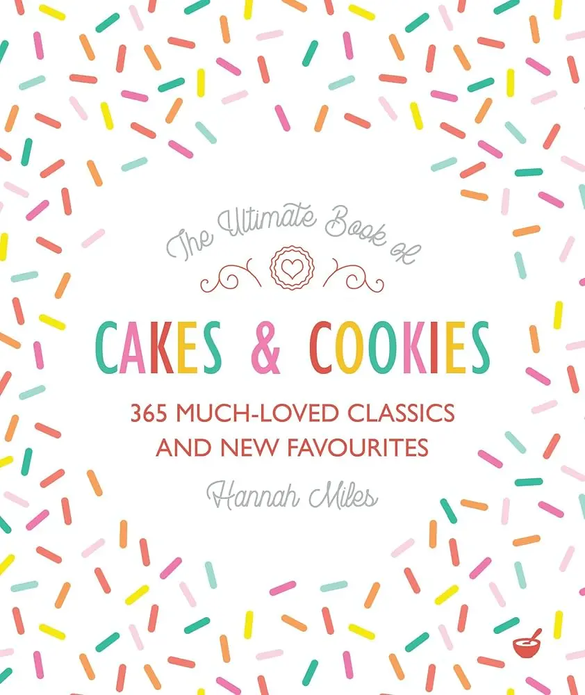 The Ultimate Book of Cakes & Cookies: Beginner’s Recipe Book for Cake and Cookie Lovers - 365 BBC-Approved Classics, New Recipes by BBC Masterchef Finalist Hannah Miles, Lifestyle & Hobbies Cooking Guide for Birthday Events