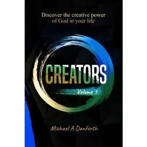 USED-Creators: Discover The Creative Power Of God In Your Life (Creators Volume 1) by Michael A Danforth (Paperback)