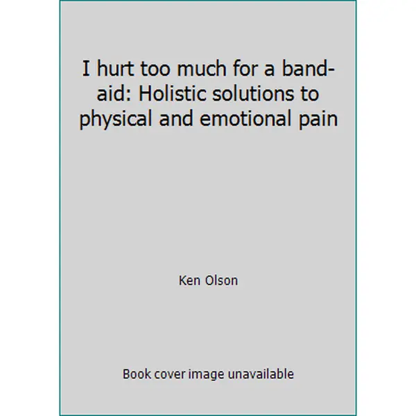 USED Book - I hurt too much for a band-aid: Holistic solutions to physical and emotional pain by Kenneth J. Olson (Paperback) - english