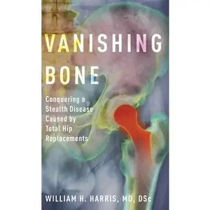 USED-Vanishing Bone: Conquering a Stealth Disease Caused by Total Hip Replacements by Harris, William H. (Hardcover)
