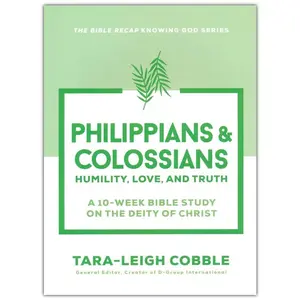 Philippians & Colossians: Humility, Love, and Truth--a 10-Week Bible Study on the Deity of Christ