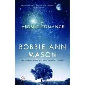 An Atomic Romance: A Novel by Bobbie Ann Mason