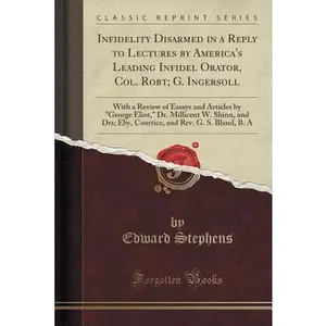 USED-Infidelity Disarmed in a Reply to Lectures by America's Leading Infidel Orator, Col. Robt; G. Ingersoll: With a Review of Essays and Articles by geor by Stephens, Edward (Paperback)