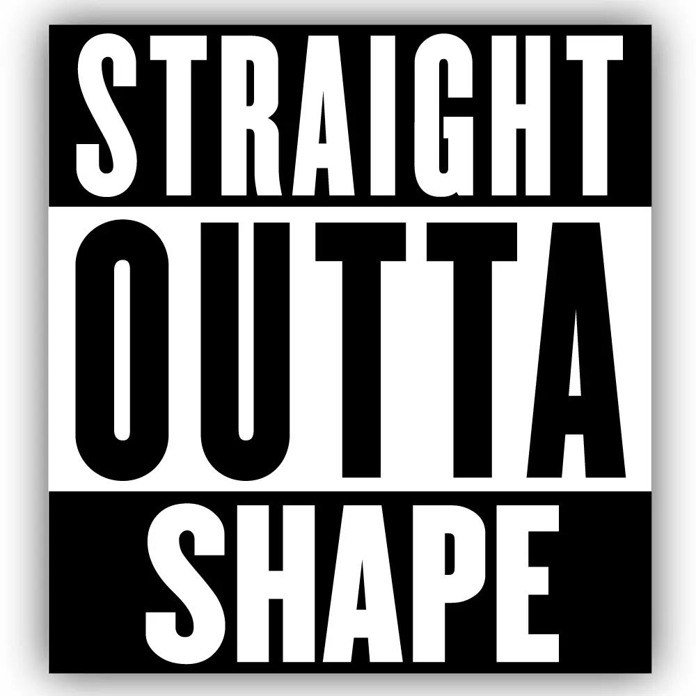 Straight Outta Shape Vinyl Sticker Decal Nostalgic Adult Humor Pegatina Eco-Friendly Ink Made in USA Gift Idea