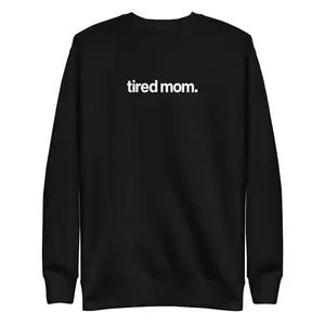 tired mom. crew neck sweatshirt
