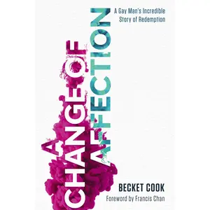 A Change of Affection: A Gay Man's Incredible Story of Redemption by Becket Cook||Francis Chan [Paperback Book]