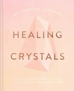 USED-Cassandra Eason's Healing Crystals: The Ultimate Guide to Over 120 Crystals and Gemstones by Eason, Cassandra (Hardcover)