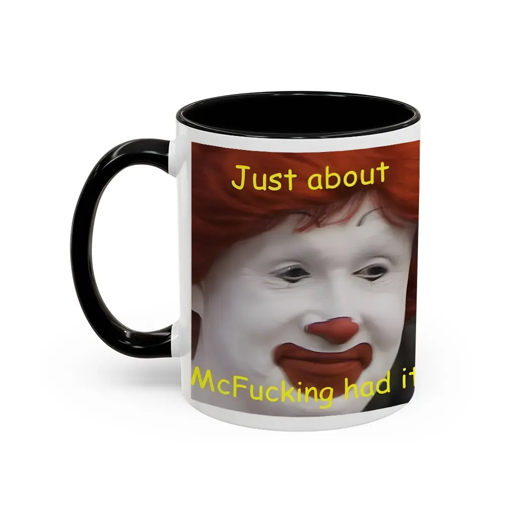 Just About McFucking Had It Meme, Humor Mug, Funny mug, Quirky Mug, Silly Mug, Contemporary Mug, Gift Idea, Self-aware, Coffee Lover - scs16247