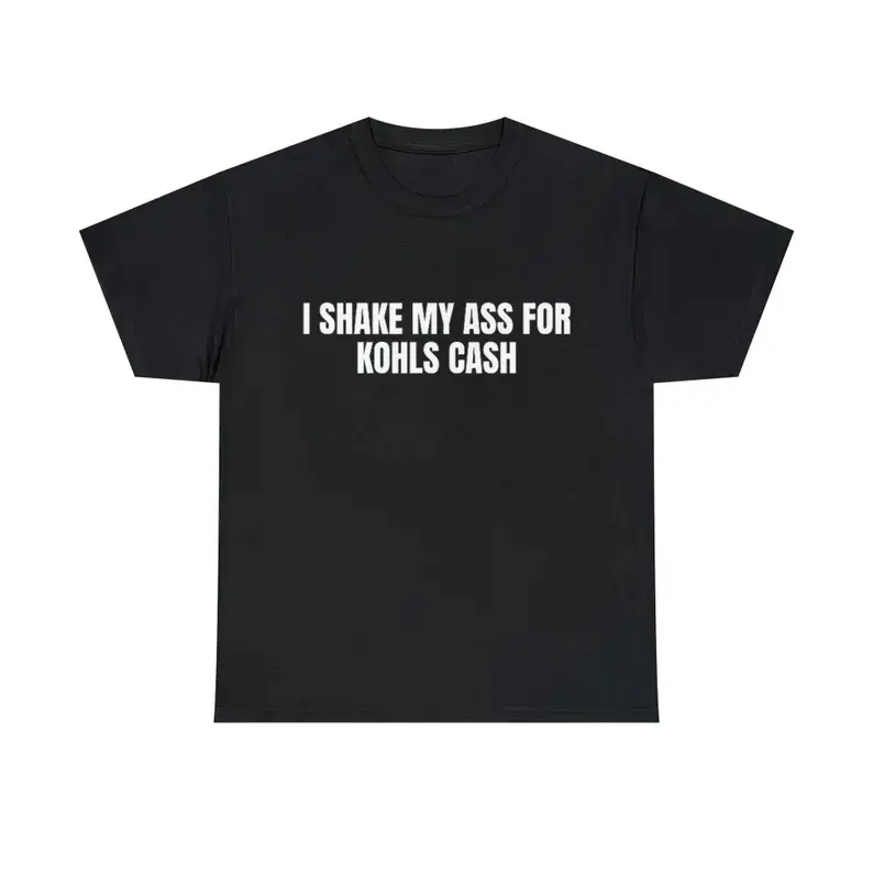 I Shake My Ass For Kohl's Cash T-Shirt, Adult funny T-shirt, Gift for Woman and Man