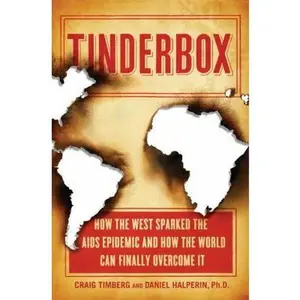 USED-Tinderbox: How the West Sparked the AIDS Epidemic and How the World Can Finally Overcome It by Craig Timberg (Hardcover)