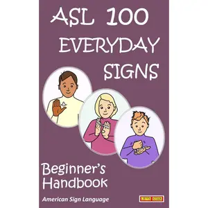 ASL 100 EVERYDAY SIGNS: Beginner's Handbook: American Sign Language