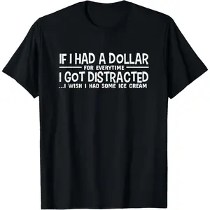 graphic tees If I Had A Dollar for Everytime I Got Distracted T Shirt T-Shirt