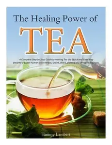 USED-The Healing Power of TEA: A Complete Step by Step Guide to making Tea the Quick and Easy Way: Become a Super Human with Herbal, Green, Black, Ol by Lambert, Tammy (Paperback)