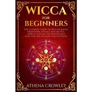 USED-Wicca for Beginners: The Ultimate guide to Wiccan Magic, traditions, rituals and deities. How to follow the Witchcraft Path for the solitar by Crowley, Athena (Paperback)