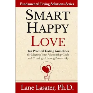 USED-Smart Happy Love: Ten Practical Dating Guidelines for Meeting Your Relationship Goals and Creating a Lifelong Partnership (Life Roadmaps from a Retired Psychologist) by Lane Lasater Ph.D. (Paperback)