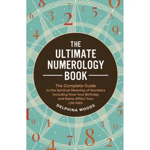 The Ultimate Numerology Book: The Complete Guide to the Spiritual Meaning of Numbers including How Your Birthday and Name Affect Your Life