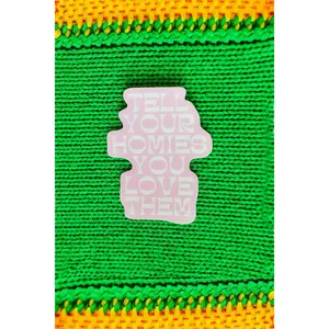 Tell Your Homies You Love Them Sticker