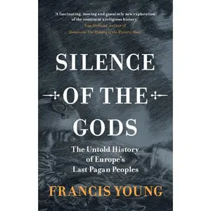 Silence of the Gods: the Untold History of Europe'S Last Pagan Peoples