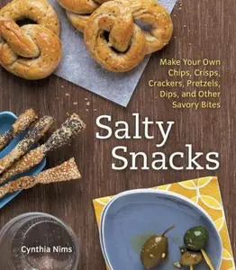 USED-Salty Snacks: Make Your Own Chips, Crisps, Crackers, Pretzels, Dips, and Other Savory Bites by Nims, Cynthia (Paperback)