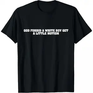 Slim Fit Cotton Short SleeveFunny God Forbid A White Boy Get Little Motion Meme Quote T-Shirt
