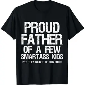 Proud Father of A Few Smartass Kids Funny Father's Day Shirt T-Shirt