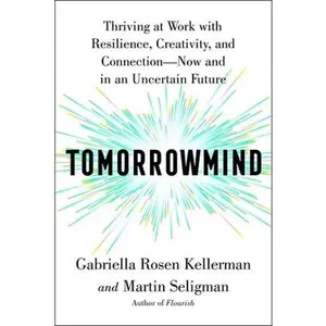 Tomorrowmind: Thriving at Work with Resilience, Creativity, and Connection--Now and in an Uncertain Future -- Gabriella Rosen Kellerman - Hardcover