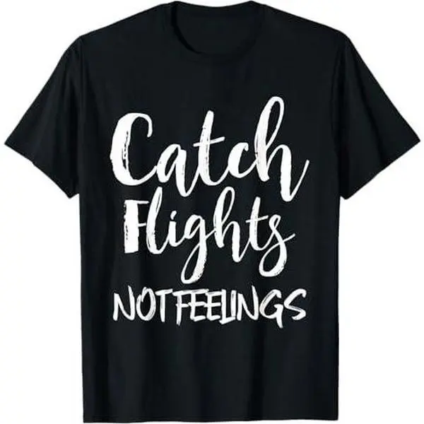 Catch Flights Not Feelings Taveler Travel Traveling T-Shirt T-Shirt