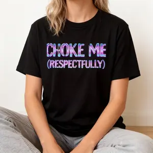 100% Cotton Unisex Funny Choke Me Respectfully T-Shirt Casual Graphic Printed Tee