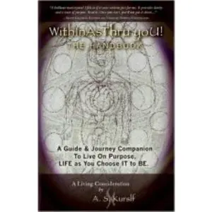 WithInAsThru yoU! The Handbook: A Guide & Journey Companion To Live On Purpose, LIFE as You Choose IT to BE by A. S. Kurslf (Paperback) - Used
