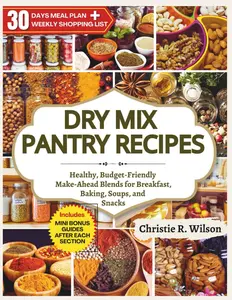 Dry Mix Pantry Recipes: Healthy, Budget-Friendly Make-Ahead Blends for Breakfast, Baking, Soups, and Snacks (Pantry Made Simple)