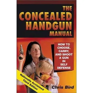 USED-The Concealed Handgun Manual: How to Choose, Carry, and Shoot a Gun in Self Defense by Chris Bird (Paperback)