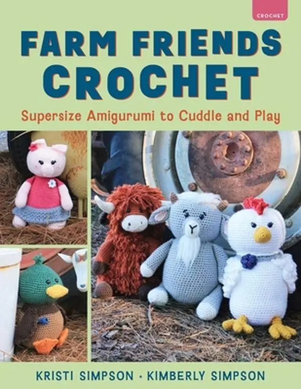 Farm Friends Crochet: Supersize Amigurumi Cuddle & Play Tutorial Book - Kristi Simpson, Paperback