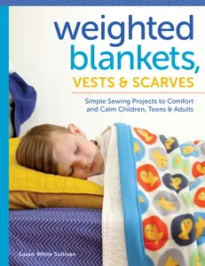USED-Weighted Blankets, Vests, and Scarves: Simple Sewing Projects to Comfort and Calm Children, Teens, and Adults by Sullivan, Susan (Paperback)