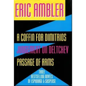 USED-A Coffin for Dimitrios/Judgement on Deltchev/Passage of Arms: Three Complete Novels in One Volume by Eric Ambler (Hardcover)