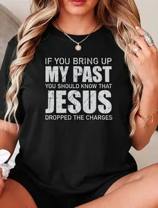 If You Bring Up My Past You Should Know That Jesus Dropped the Charges Tee Cotton Casual Street Style Crew Neck Short Sleeve T-Shirt Top for Unisex