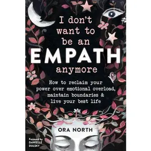 USED-I Don't Want to Be an Empath Anymore: How to Reclaim Your Power Over Emotional Overload, Maintain Boundaries, and Live Your Best Life by North, Ora (Paperback)