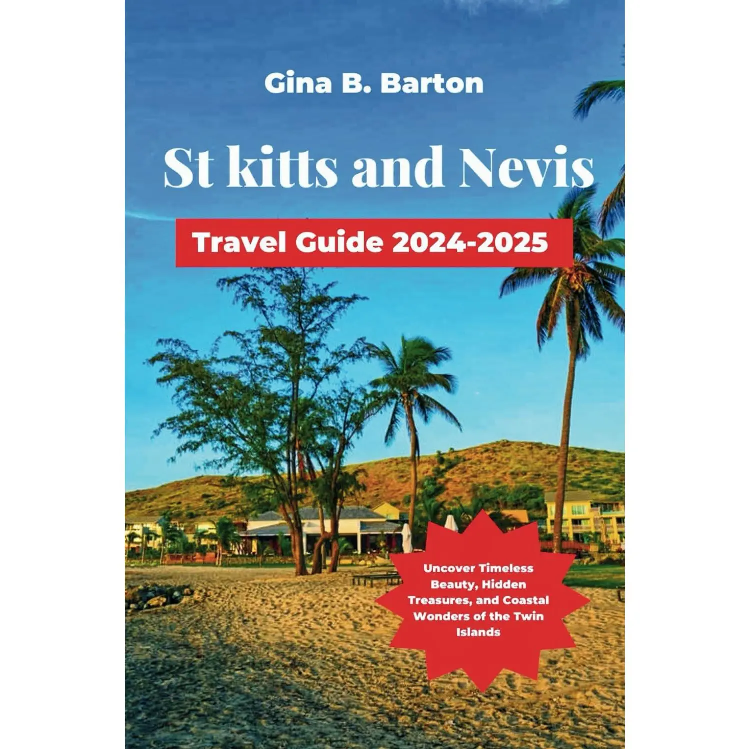 St Kitts and Nevis Travel Guide 2024-2025: Uncover Timeless Beauty, Hidden Treasures, and Coastal Wonders of the Twin Islands