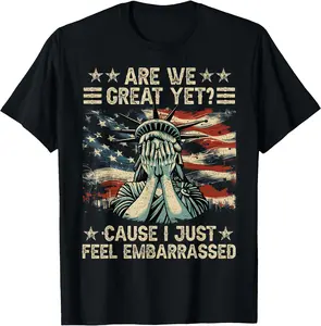 [100% Cotton]Are We Great Yet Cause I Just Feel Embarrassed Anti Trump T-Shirt Graphic Tees
